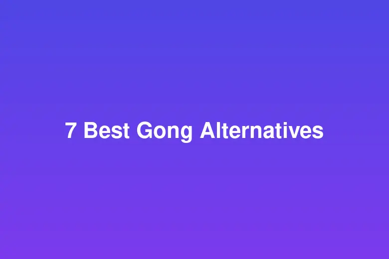 7 Best Gong Alternatives in 2026 (That Cost Less and Do More)